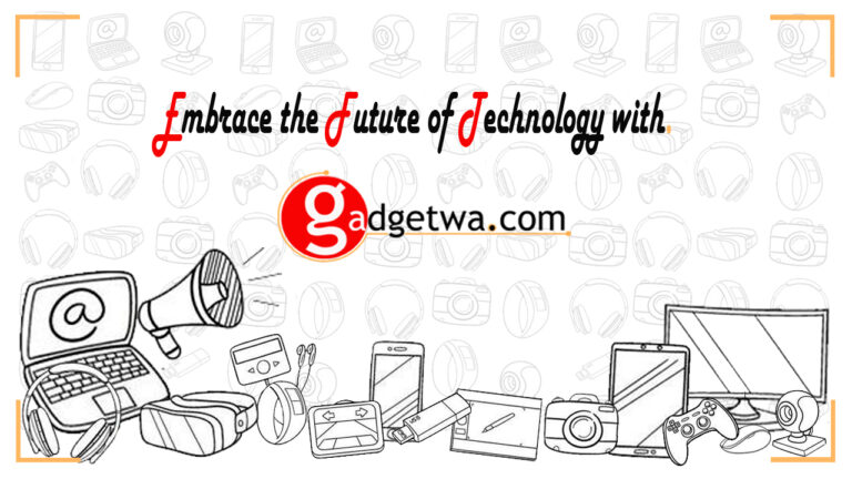 Embrace the Future of Technology with Gadgetwa.com